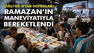 Çiğli’de iftar sofraları Ramazan’ın maneviyatıyla bereketlendi
