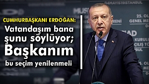 Cumhurbaşkanı Erdoğan: “ Vatandaşım bana şunu söylüyor; Başkanım bu seçim yenilenmeli”