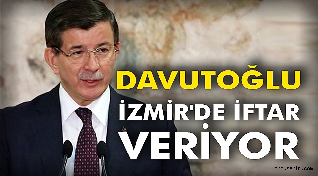 Davutoğlu İzmir'de iftar veriyor