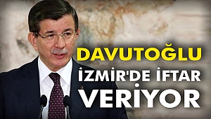 Davutoğlu İzmir'de iftar veriyor