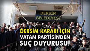 Dersim kararı için Vatan Partisinden suç duyurusu