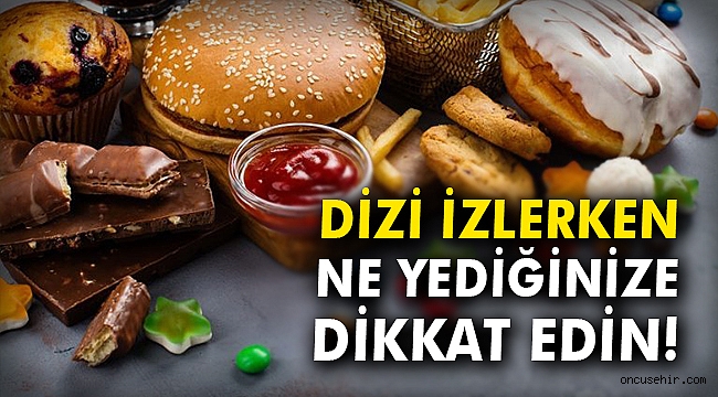 Dizi izlerken ne yediğinize dikkat edin!