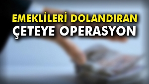 Emeklileri dolandıran çeteye operasyon
