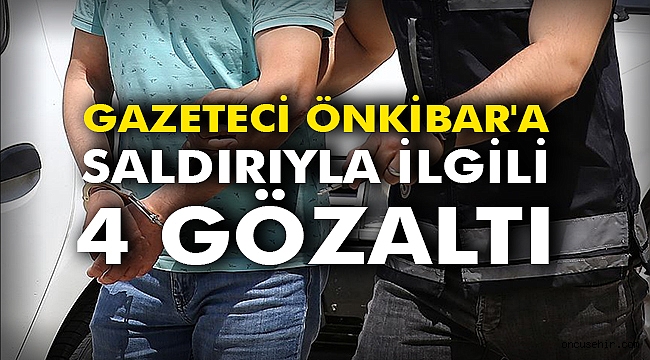 Gazeteci Önkibar'a saldırıyla ilgili 4 gözaltı
