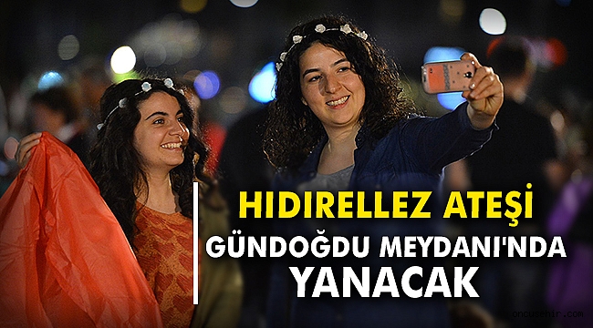 Hıdırellez ateşi Gündoğdu Meydanı'nda yanacak