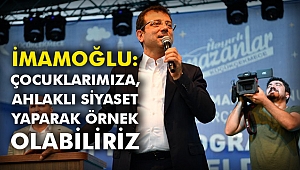 İmamoğlu: Çocuklarımıza, ahlaklı siyaset yaparak örnek olabiliriz
