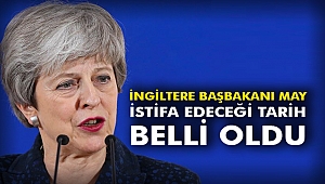 İngiltere Başbakanı May istifa edeceği tarih belli oldu