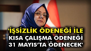 'İşsizlik ödeneği ile kısa çalışma ödeneği 31 Mayıs’ta ödenecek'