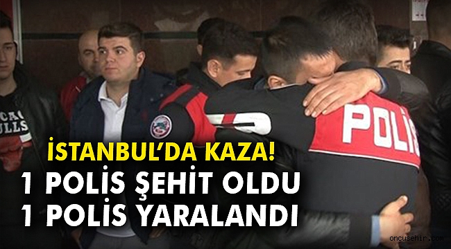 İstanbul'da kaza! 1 polis şehit oldu 1 polis yaralandı