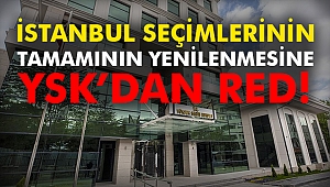 İstanbul seçimlerinin tamamının yenilenmesine YSK'dan Red!
