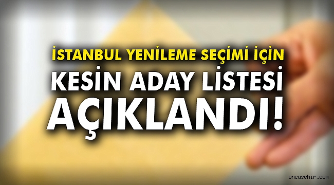 İstanbul yenileme seçimi için kesin aday listesi açıklandı
