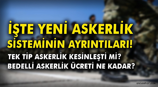 İşte yeni askerlik sisteminin ayrıntıları! Tek tip askerlik kesinleşti mi?