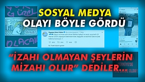 “İzahı olmayan şeylerin mizahı olur” dediler…
