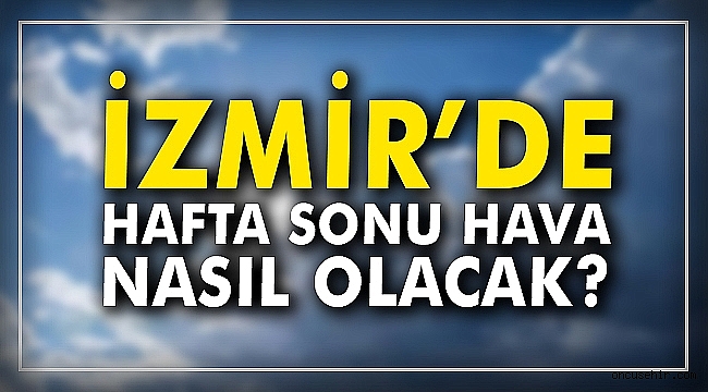 İzmir'de hafta sonu hava durumu nasıl olacak?