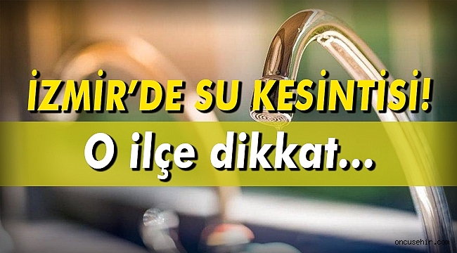 İzmir'de su kesintisi!