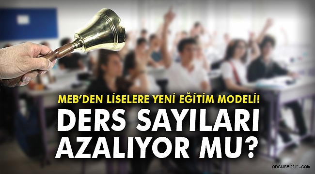 MEB'den liselere yeni eğitim modeli! Ders sayıları azalıyor mu?