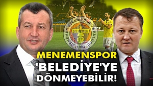 MENEMENSPOR 'BELEDİYE'YE DÖNMEYEBİLİR!