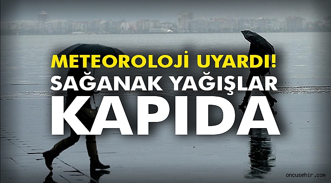 Meteoroloji uyardı! Sağanak yağışlar kapıda