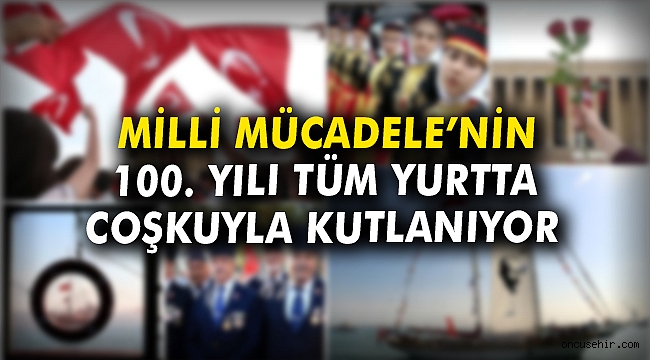 Milli Mücadele'nin 100. yılı tüm yurtta coşkuyla kutlanıyor