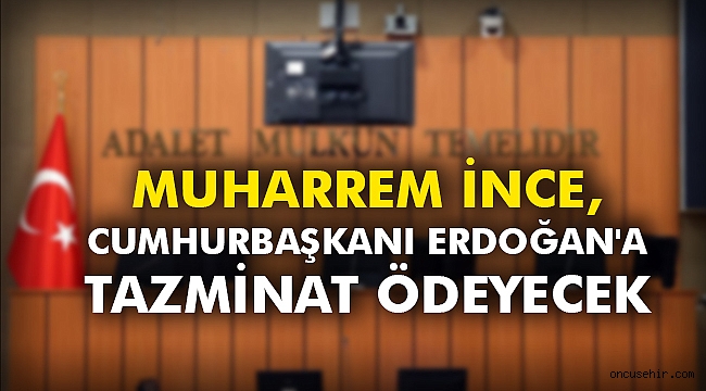 Muharrem İnce, Cumhurbaşkanı Erdoğan'a tazminat ödeyecek