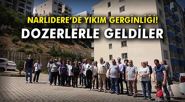 Narlıdere'de yıkım gerginliği! Dozerlerle geldiler