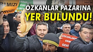 ÖZKANLAR PAZARI İÇİN YER BULUNDU!