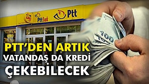 PTT’den artık vatandaş da kredi çekebilecek