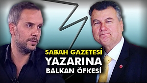 Sabah Gazetesi yazarına Balkan Öfkesi