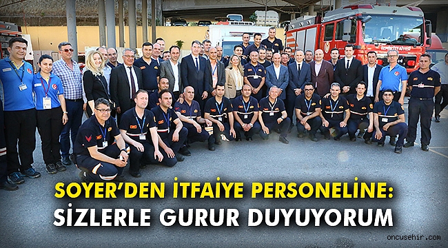 Soyer’den itfaiye personeline: Sizlerle gurur duyuyorum