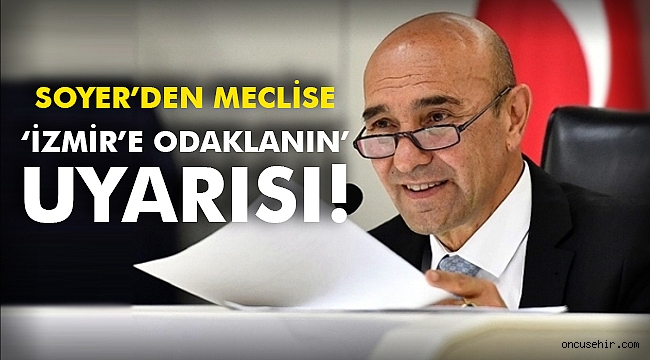 Soyer’den Meclise ‘İzmir’e Odaklanın’ Uyarısı!