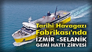 Tarihi Havagazı Fabrikası'nda İzmir -Selanik gemi hattı zirvesi