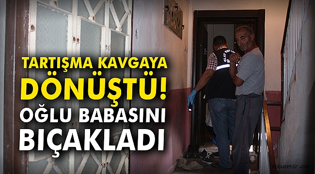 Tartışma kavgaya dönüştü! Oğlu babasını bıçakladı