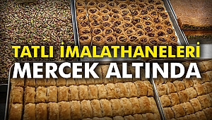 Tatlı imalathaneleri mercek altında