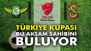 Türkiye Kupası bu akşam sahibini buluyor