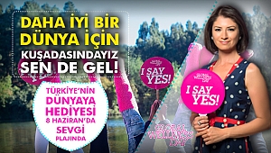 Türkiye'nin dünyaya hediyesi 8 Haziran'da Sevgi Plajında