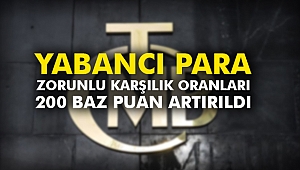 Yabancı para zorunlu karşılık oranları 200 baz puan artırıldı