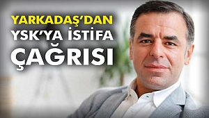 Yarkadaş’dan YSK’ya İstifa Çağrısı