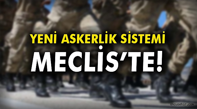 Yeni askerlik sistemi Meclis’te!
