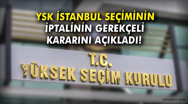 YSK İstanbul seçiminin iptalinin gerekçeli kararını açıkladı