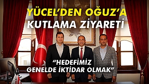 Yücel’den Oğuz’a kutlama ziyareti