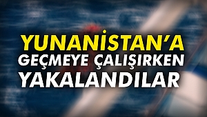 Yunanistan’a geçmeye çalışırken yakalandılar