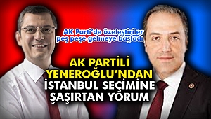 AK Partili Yeneroğlu'ndan İstanbul Seçimine şaşırtan yorum