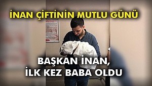 Başkan İnan, ilk kez baba oldu