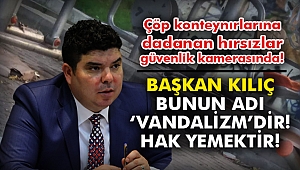 Başkan Kılıç: Bunun adı ‘Vandalizm’dir! Hak yemektir!