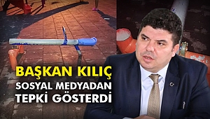 Başkan Kılıç, sosyal medyadan tepki gösterdi