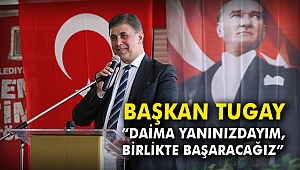 Başkan Tugay: “Daima yanınızdayım, birlikte başaracağız”