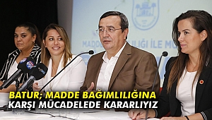 Batur; Madde bağımlılığına karşı mücadelede kararlıyız