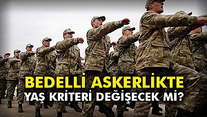Bedelli askerlikte yaş kriteri değişecek mi?