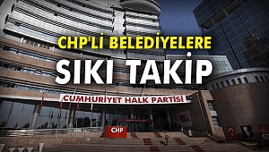 CHP'li belediyelere sıkı takip