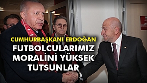 Cumhurbaşkanı Erdoğan: Futbolcularımız moralini yüksek tutsunlar